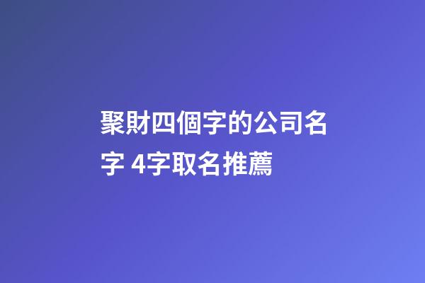 聚財四個字的公司名字 4字取名推薦-第1張-公司起名-玄機派